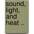 Sound, Light, And Heat ..