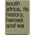 South Africa, Its History, Heroes And Wa