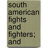 South American Fights And Fighters; And by Ll D. Cyrus Townsend Brady