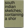 South Indian Sketches; Containing A Shor door Sarah Tucker