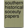 Southern Historical Soceuty Papers door Rev.J. Wm. Jones