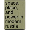 Space, Place, And Power In Modern Russia door Mark Bassin