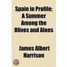 Spain In Profile; A Summer Among The Oli door James Albert Harrison
