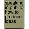 Speaking In Public; How To Produce Ideas door Jr. Charles Seymour