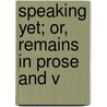 Speaking Yet; Or, Remains In Prose And V by Hetty Bowman