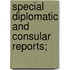 Special Diplomatic And Consular Reports;