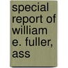 Special Report Of William E. Fuller, Ass by United States. Justice
