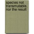 Species Not Transmutable, Nor The Result