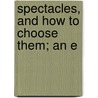 Spectacles, And How To Choose Them; An E door Charles Harrison Vilas