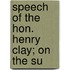 Speech Of The Hon. Henry Clay; On The Su