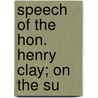 Speech Of The Hon. Henry Clay; On The Su door Henry Clay