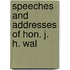 Speeches And Addresses Of Hon. J. H. Wal