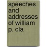 Speeches And Addresses Of William P. Cla by William Patrick Clarke