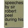 Speeches By Sir Robert Peel During His A door Sir Robert Peel