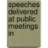 Speeches Delivered At Public Meetings In