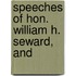 Speeches Of Hon. William H. Seward, And