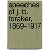 Speeches Of J. B. Foraker, 1869-1917 by Joseph Benson Foraker