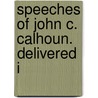 Speeches Of John C. Calhoun. Delivered I by Craig Calhoun