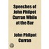 Speeches Of John Philpot Curran While At