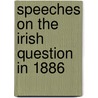 Speeches On The Irish Question In 1886 by William Glandstone