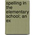 Spelling In The Elementary School; An Ex