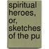 Spiritual Heroes, Or, Sketches Of The Pu