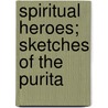 Spiritual Heroes; Sketches Of The Purita by John Stroughton