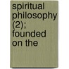 Spiritual Philosophy (2); Founded On The by Joseph Henry Green
