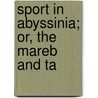 Sport In Abyssinia; Or, The Mareb And Ta door Dermot Robert W. Bourke