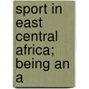 Sport In East Central Africa; Being An A by Frederick Vaughan Kirby