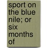 Sport On The Blue Nile; Or Six Months Of by Isaac Charles Johnson