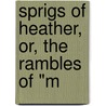Sprigs Of Heather, Or, The Rambles Of "M by John Anderson