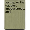 Spring, Or The Causes, Appearances, And door Robert Mudie