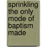 Sprinkling The Only Mode Of Baptism Made