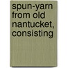 Spun-Yarn From Old Nantucket, Consisting door Wyer