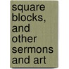 Square Blocks, And Other Sermons And Art door Elbert A. Smith