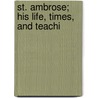 St. Ambrose; His Life, Times, And Teachi by Robinson Thornton