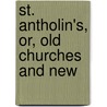 St. Antholin's, Or, Old Churches And New by Francis Edward Paget