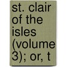 St. Clair Of The Isles (Volume 3); Or, T door Elizabeth Helme
