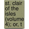 St. Clair Of The Isles (Volume 4); Or, T door Elizabeth Helme