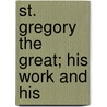 St. Gregory The Great; His Work And His by Terence Benedict Snow