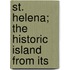 St. Helena; The Historic Island From Its