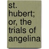 St. Hubert; Or, The Trials Of Angelina door Hubert