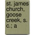 St. James Church, Goose Creek, S. C.; A