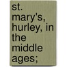 St. Mary's, Hurley, In The Middle Ages; by Florence Thomas Wethered