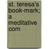 St. Teresa's Book-Mark; A Meditative Com by B. 1872 Lucas De San Jose