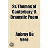 St. Thomas Of Canterbury; A Dramatic Poe by Aubrey De Vere