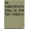 St. Valentine's Day; Or, The Fair Maid O by Sir Walter Scott