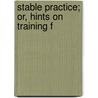 Stable Practice; Or, Hints On Training F door Cornelius Tongue
