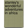 Stanley's Wonderful Adventures In Africa door Joel Tyler Headley